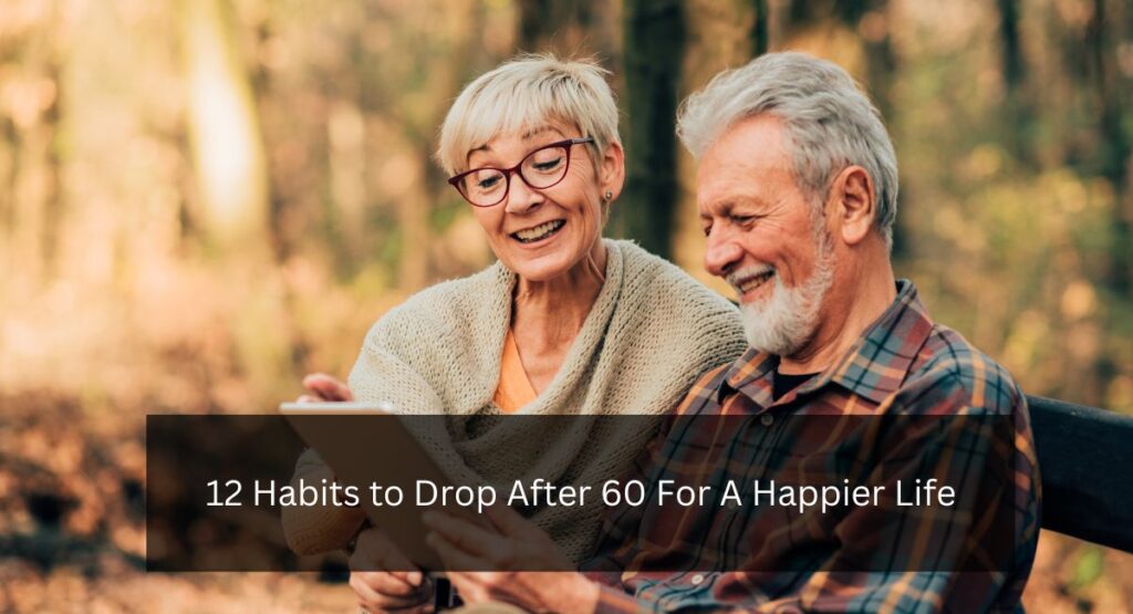 12 Habits to Drop After 60 For A Happier Life